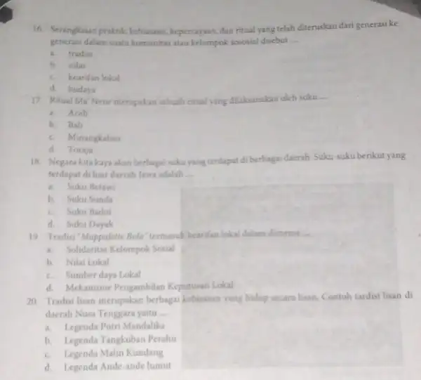 16. Serangkaian praktik, kebiasaan kepercayaan, dan ritual yang telah diteruskan dari generasike generasi dalam suatu komunitas atau kelompok sososial disebut __ a. tradisi b.