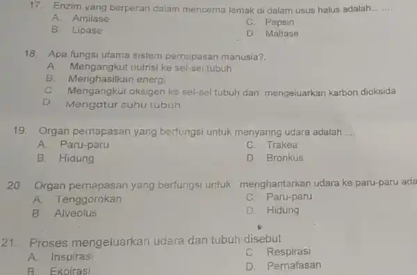 17. Enzim yang berperan dalam mencerna lemak di dalam usus halus adalah __ A. Amilase C. Pepsin B. Lipase D. Maltase 18. Apa fungsi