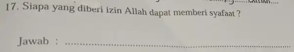 17. Siapa yang diberi izin Allah dapat memberi syafaat? contraction........................................................... __ Jawab __