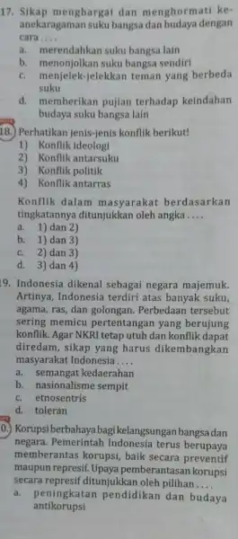 17. Sikap menghargai dan menghormati ke- anekaragaman suku bangsa dan budaya dengan cara __ a. merendahkan suku bangsa lain b. menonjolkan suku bangsa sendiri