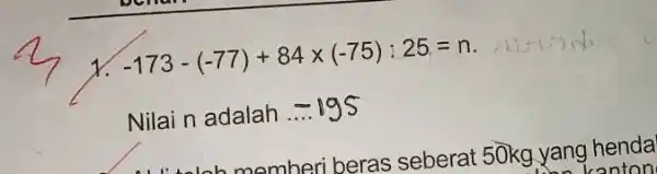 -173-(-77)+84times (-75):25=n Nilai n adalah ldots 195 momheri beras seberat 50kg yang henda conton