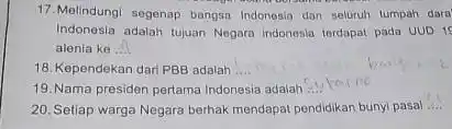 17.Melindungi segenap bangsa Indonesia dan seluruh tumpah dara Indonesia adalah tujuan Negara indonesia tordapat pada UUD alenia ke __ 18. Kependekan dari PBB adalah