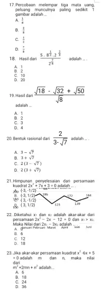 17.Percobaan melempar tiga mata uang, peluang munculnya paling sedikit 1 gambar adalah __ A. (1)/(8) B. (3)/(8) (1)/(2) D. (7)/(8) 18. Hasil dari (5.8^frac