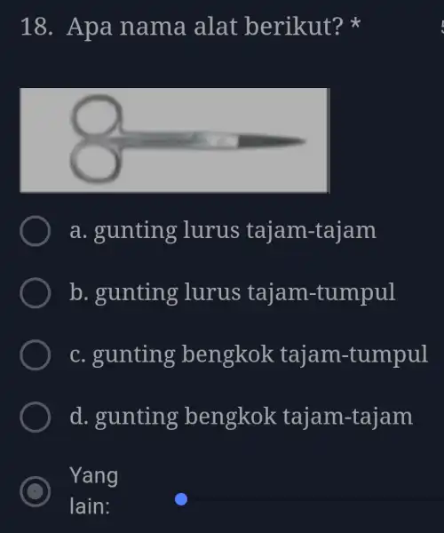 18. Apa nama alat berikut? a. gunting lurus tajam-tajam b. gunting lurus tajam -tumpul c. gunting ; bengkok tajam -tumpul d. gunting bengkok tajam-tajam