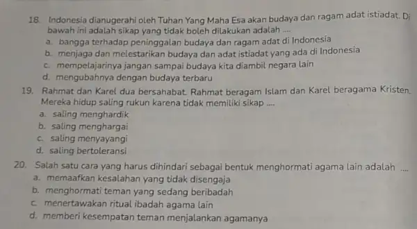 18. Indonesia dianugerahi oleh Tuhan Yang Maha Esa akan budaya dan ragam adat istiadat. Di bawah ini adalah sikap yang tidak boleh dilakukan adalah