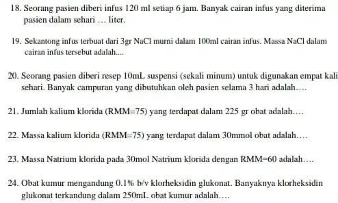 18. Seorang pasien diberi infus 120 ml setiap 6 jam. Banyak cairan infus yang diterima pasien dalam sehari __ liter 19. Sekantong infus terbuat