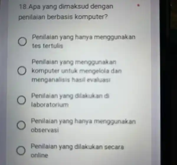 18.Apa yang dimaksud dengan penilaian berbasis komputer? Penilaian yang hanya menggunakan tes tertulis Penilaian yang menggunakan komputer untuk mengelola dan menganalisis hasil evaluasi Penilaian