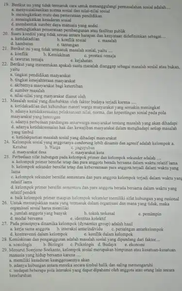 19. Berikut ini yang tidak termasuk cara untuk menanggulangi permasalahan sosial adalah __ a. menyosialisasikan norma sosial dan nilai-nilai sosial b. meningkatkan mutu dan