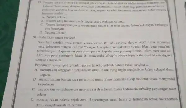 19. Piagam Jakarta ditawarkan sebagai jalan tengah. Jalan tengah itu adalah dengan menempatkan kalimat "Ketuhan an dengan kewajiban menjalankan syariat Islam bagi pemeluk-pemel uknya"