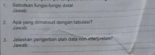 1.Sebutkan fungsi-fungsi data! Jawab __ 2. Apa Jawab __ 3. Jelaskan Jawab: __