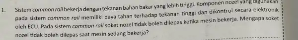 1. Sistem common rail bekerja dengan tekanan bahan bakar yang lebih tinggi. Komponen nozel yang digunakan pada sistem common rail memiliki daya tahan terhadap