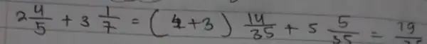 2 (4)/(5)+3 (1)/(7)=(4+3) (14)/(35)+5 (5)/(35)=(19)/(2)