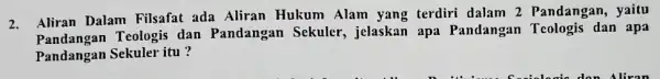 2. Aliran Dalam Filsafat ada Aliran Hukum Alam yang terdiri dalam 2 Pandangan , yaitu Teologis dan Pandangan Sekuler jelaskan apa Pandangan Teologis dan