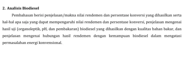 2. Analisis Biodiesel Pembahasan berisi penjelasan/makna nilai rendemen dan persentase konversi yang dihasilkan serta hal-hal apa saja yang dapat mempengaruhi nilai rendemen dan persentase