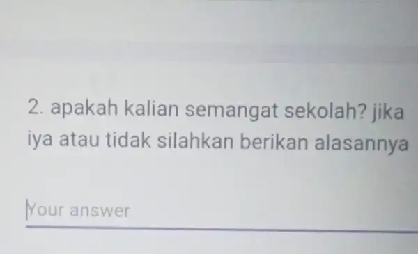 2. apakah kalian semangat sekolah? jika iya atau tidak silahkan berikan alasannya __