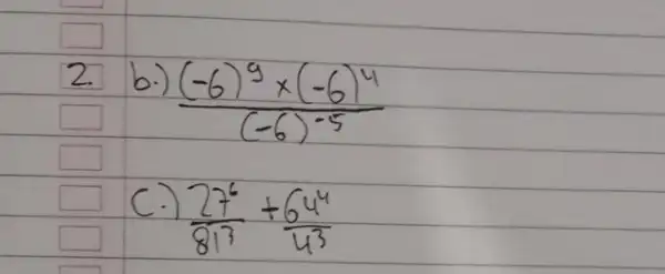 2. b.) ((-6)^9 times(-6)^4)/((-6)^-5) c.) (27^6)/(81^3)+(64^4)/(4^3)