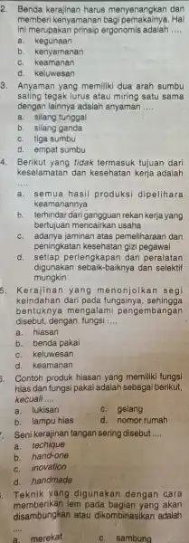 2. Benda kerajinan harus menyenangkan dan memberi kenyamanan bagi pemakainya.Hal ini merupakan prinsip ergonomis adalah __ a kegunaan b. kenyamanan c. keamanan d. keluwesan