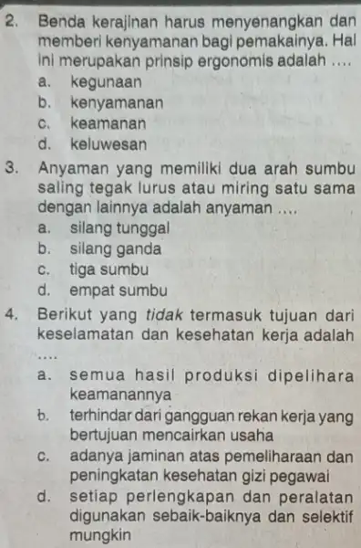 2. Benda kerajinan harus menyenangkan dan memberi kenyamanan bagi pemakainya.Hal ini merupakan prinsip ergonomis adalah __ a. kegunaan b. kenyamanan C. keamanan d. keluwesan