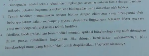 2. Biodegradasi adalah teknik rehabilitasi lingkungan tercemar polutan kimia dengan bantuan mikroba. Jelaskan bagaimana mekanisme biodegradasi yang dilakukan oleh bakteri 3. Teknik biofilter menggunakan