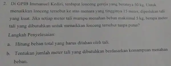 2. Di GPIB Immanuel Kediri, terdapat lonceng gereja yang beratnya 50 kg. Untuk menaikkan lonceng tersebut ke atas menara yang tingginya 15 meter diperlukan