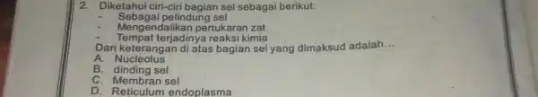 2. Dike tahui ciri-ciri bagian sel sebagai berikut: Seba igai pelindung sel Menge ndalika n pertukaran zat Tempat terjadinya reaksi kimia Darik eteran gan