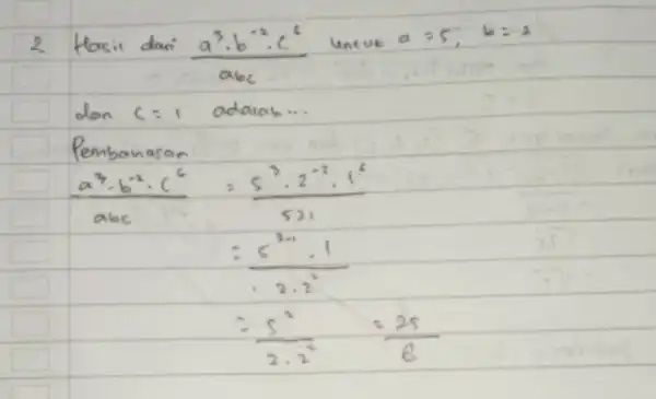 2 Hasil dari (a^3 cdot b^-2 cdot c^6)/(a b c) untuk a=5, b=-2 dan c=1 adalah... Pembanasan [ } (a^3 cdot b^-2 cdot c^6)/(a