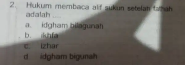 2. Hukum membaca alif sukun setelah fathah adalah __ a. idgham bilagunah b. ikhfa c. izhar d. idgham bigunah