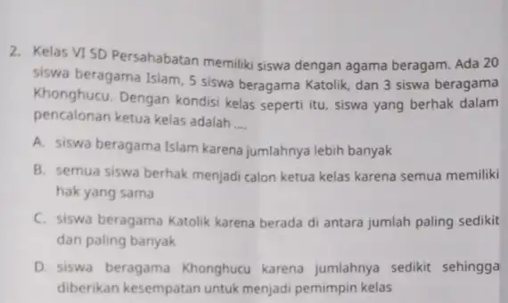 2. Kelas VISD Persahabatan memiliki siswa dengan agama beragam. Ada 20 siswa beragama Islam, 5 siswa beragama Katolik, dan 3 siswa beragama Khonghucu. Dengan