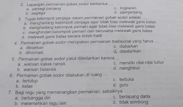 2. Lapangan permainan gobak sodor berbentuk __ a persegi panjang C.lingkaran b. segitiga d. jajargenjang 3. Tugas kelompok penjaga dalam permainan gobak sodor adalah