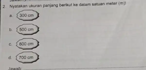 2. Nyatakan ukuran panjang berikut ke dalam satuan meter (m)! a. b C. d. Jawab