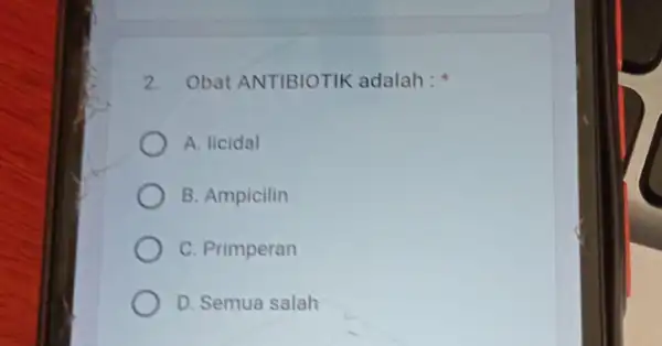 2. Obat ANTIBIOTIK adalah: A. licidal B. Ampicilin C. Primperan D. Semua salah