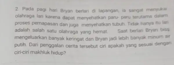 2. Pada pagi hari Bryan berlari di lapangan, ia sangat menyukai olahraga lari karena dapat menyehatkan paru- paru terutama dalam proses pernapasan dan juga