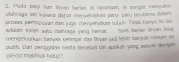 2. Pada pagi hari Bryan berlari di lapangan ia sangat menyukai olahraga lari karena dapat menyehatkan paru- paru terutama dalam proses pemapasan dan juga