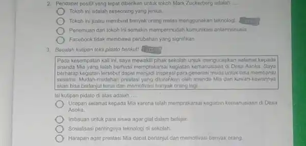 2. Pendapat positif yang tepat diberikan untuk tokoh Mark Zuckerberg adalah __ Tokoh ini adalah seseorang yang jenius. Tokoh ini justru membuat banyak orang