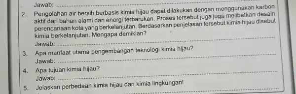 __ 2. Pengolahan air bersih berbasis kimia hijau dapat dilakukan dengan menggunakan karbon aktif dari bahan alami dan energ terbarukan. Proses tersebut juga juga