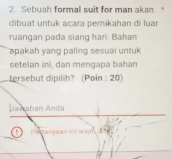 2. Sebuah formal suit for man akan dibuat untuk acara pernikahan di luar ruangan pada siang hari. Bahan apakah yang paling sesuai untuk setelan