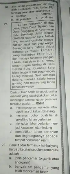 20. Jika terjadi pencemaran air tawar oleh insektisida DDT, kadar DDT tertinggi akan ditemukan pada __ c. herbivor a. karnivor d. produsen b. fitoplankton