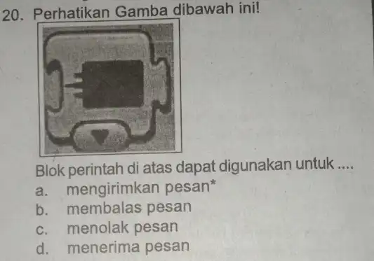 20. Perhatikan Gamba dibawah ini! Blok perintah di atas dapat digunakan untuk __ a. mengirimkan pesan b. membalas pesan c. menolak pesan d. menerima