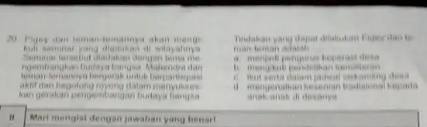 20. Pigey dan toman temannya akan hull seminar yang diadakan di wilayahnya tersebut diadakan dengan ngembanghan budaya bangsa Mahendra dan bergerak untuk berpartisipasi aktif