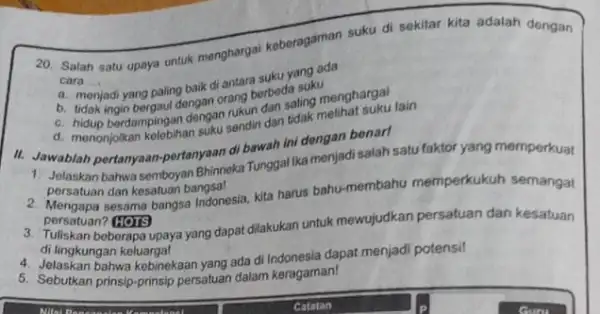 20. Salah satu upaya untuk menghargai keberagaman suku di sekitar kita adalah dengan cara.... __ a. m adi yang paling baik di antara suku