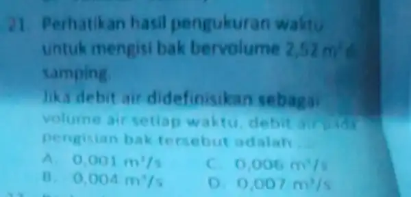 21 Perhatikan hasil pengukuran waktu untuk mengisi bak bervolume 2,52m samping lika debit air didefinisikan sebagai volume air setiap waktu debit airpidi pengisian bak