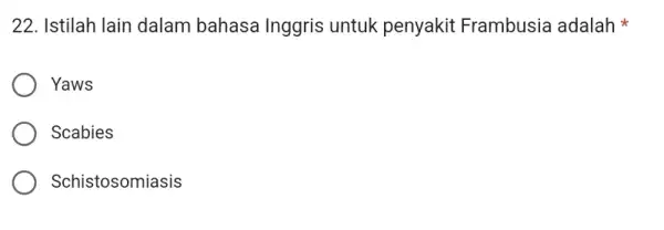 22. Istilah lain dalam bahasa Inggris untuk penyakit Frambusia adalah Yaws Scabies Schistosomiasis