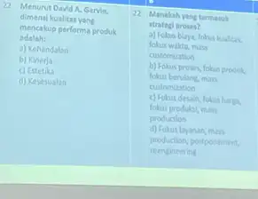 22 Menurut David A Garvin, dimensi kualitas yang mencakup performa produk adalah: a) Kehandalan b) Kinerja c) Estetika d) Kesesualan 22 Manakahyang termasik strategi