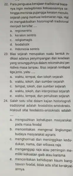 22. Para penguasa kerajaan tradisional biasa. mya ingin melegitimasi kekuasaannya se hingga meminta pujangga keraton menulis sejarah yang memuat kebesaran raja. Hal ini mengakibatkan