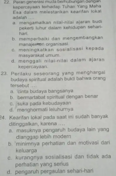 22. Peran generasi muda berhubungan dengan kepercayaar terhadap Tuhan Yang Maha Esa dalam melestarikan kearifan lokal adalah __ a. mengamalkan nilai-nilai ajaran budi pekerti