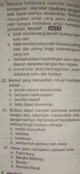 22.Bangsa Indonesia memiliki banyak keragaman . Jika tidak dipelihara dengan baik dapat memicu perpecahan Berikut merupakar sikap yang perlu dimiliki oleh bangsa Indonesia untuk