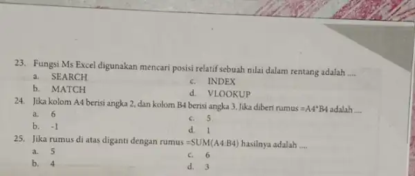 23. Fungsi Ms Excel digunakan mencari posisi relatif sebuah nilai dalam rentang adalah __ a. SEARCH b. MATCH c. INDEX d. VLOOKUP 24. Jika