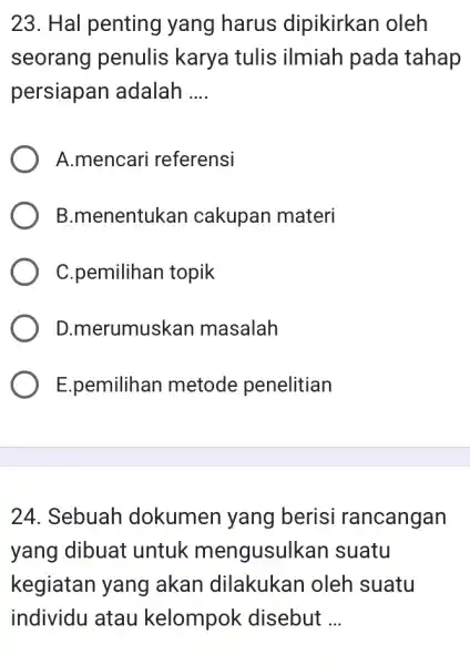 23. Hal penting yang harus dipikirkan oleh seorang penulis karya tulis ilmiah pada tahap persiapan adalah __ A.mencari referensi B.menentukan cakupan materi C.pemilihan topik