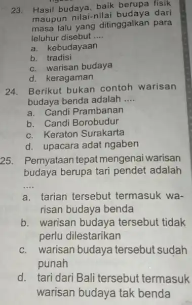 23. Hasil budaya, baik berupa fisik maupun nilai-nilai budaya dari masa lalu yang ditinggalkan para leluhur disebut __ a. kebudayaan b tradisi c. warisan