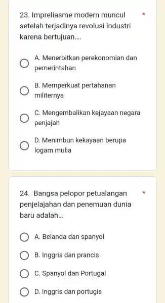 23 Impreliasme modern muncul setelah terjadinya revolusi industri karena bertujuan. __ A. Menerbitkan perekonomian dan pemerintahan B. Memperkuat pertahanan militernya C Mengembalikan kejayaan negara